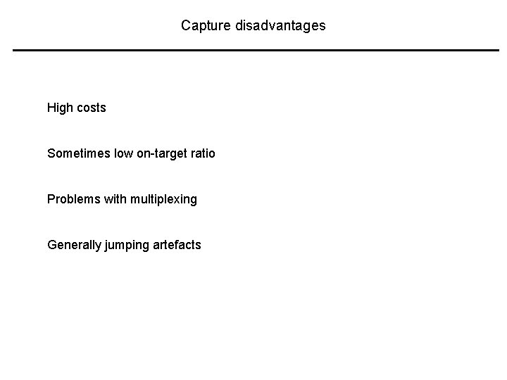 Capture disadvantages High costs Sometimes low on-target ratio Problems with multiplexing Generally jumping artefacts