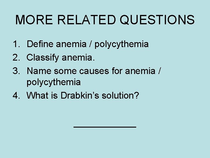MORE RELATED QUESTIONS 1. Define anemia / polycythemia 2. Classify anemia. 3. Name some