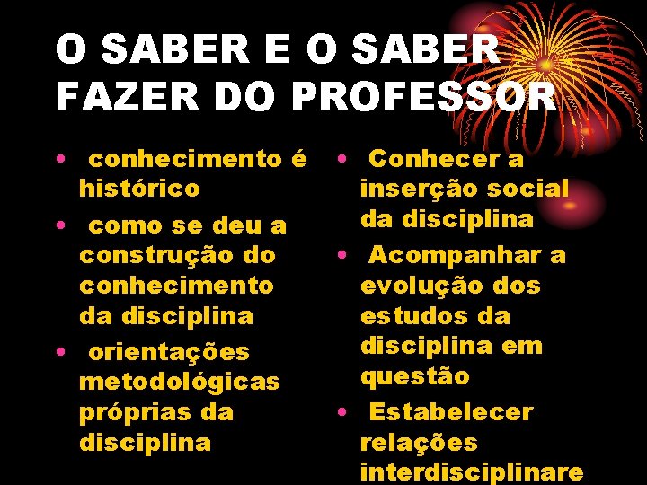 O SABER E O SABER FAZER DO PROFESSOR • conhecimento é histórico • como