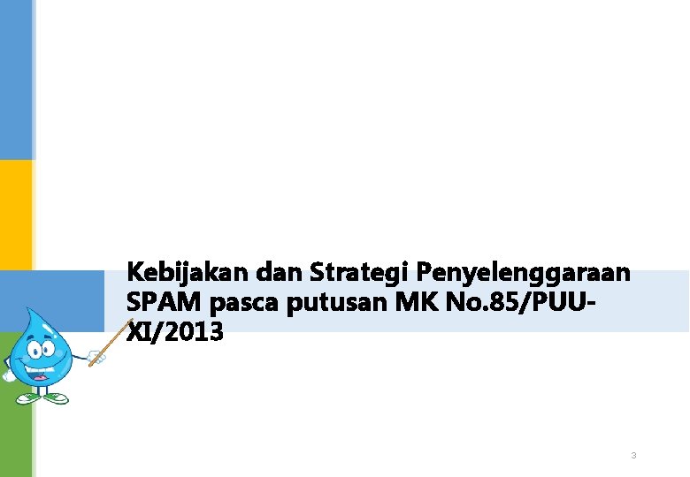 Kebijakan dan Strategi Penyelenggaraan SPAM pasca putusan MK No. 85/PUUXI/2013 3 