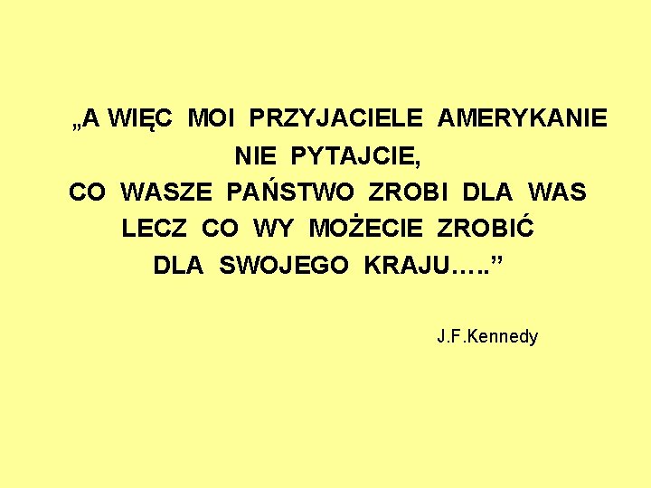 „A WIĘC MOI PRZYJACIELE AMERYKANIE PYTAJCIE, CO WASZE PAŃSTWO ZROBI DLA WAS LECZ CO