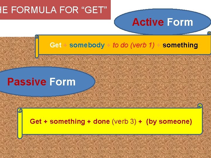 HE FORMULA FOR “GET” Active Form Get + somebody + to do (verb 1)