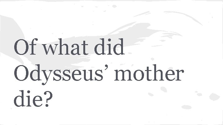 Of what did Odysseus’ mother die? 