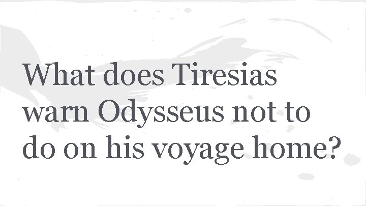 What does Tiresias warn Odysseus not to do on his voyage home? 