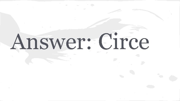 Answer: Circe 