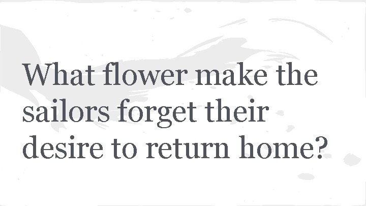 What flower make the sailors forget their desire to return home? 
