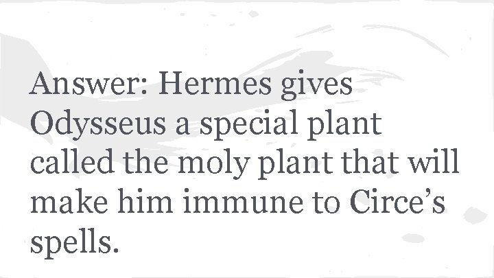 Answer: Hermes gives Odysseus a special plant called the moly plant that will make