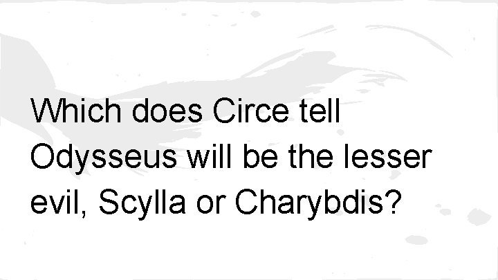 Which does Circe tell Odysseus will be the lesser evil, Scylla or Charybdis? 