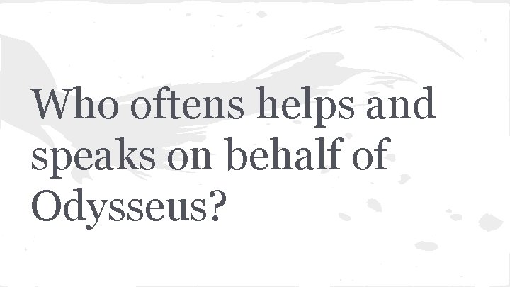 Who oftens helps and speaks on behalf of Odysseus? 