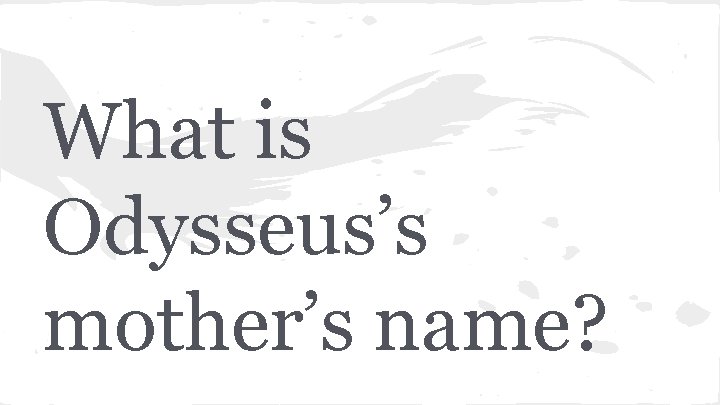 What is Odysseus’s mother’s name? 