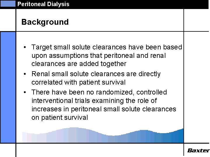 Peritoneal Dialysis Background • Target small solute clearances have been based upon assumptions that