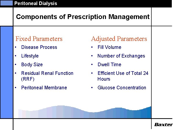 Peritoneal Dialysis Components of Prescription Management Fixed Parameters Adjusted Parameters • Disease Process •