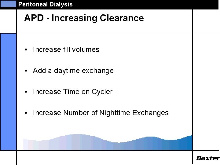 Peritoneal Dialysis APD - Increasing Clearance • Increase fill volumes • Add a daytime