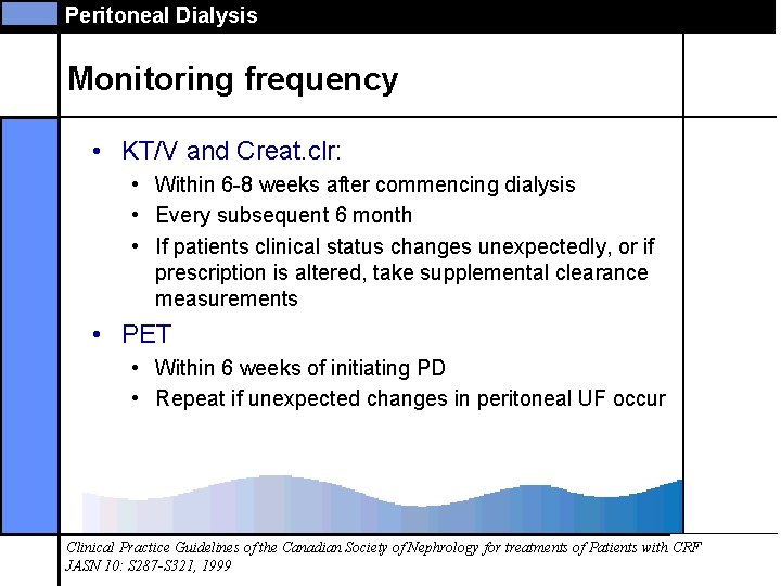 Peritoneal Dialysis Monitoring frequency • KT/V and Creat. clr: • Within 6 -8 weeks
