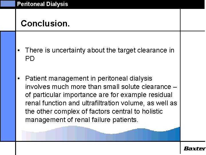 Peritoneal Dialysis Conclusion. • There is uncertainty about the target clearance in PD •