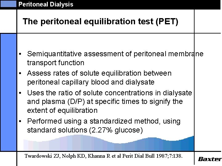 Peritoneal Dialysis The peritoneal equilibration test (PET) • Semiquantitative assessment of peritoneal membrane transport