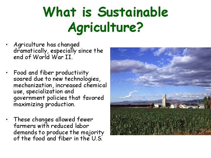 What is Sustainable Agriculture? • Agriculture has changed dramatically, especially since the end of