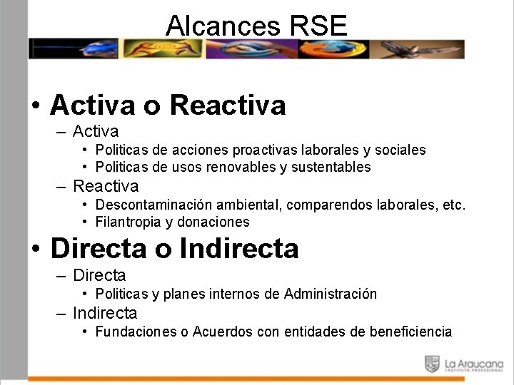 Alcances RSE • Activa o Reactiva – Activa • Politicas de acciones proactivas laborales