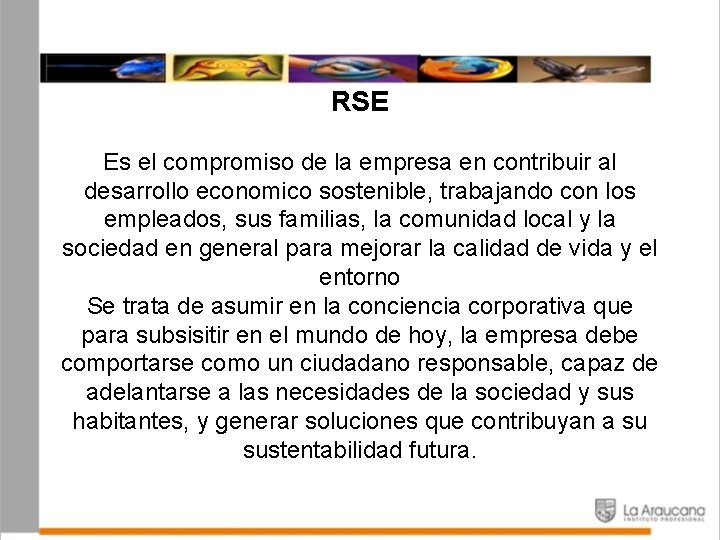 RSE Es el compromiso de la empresa en contribuir al desarrollo economico sostenible, trabajando