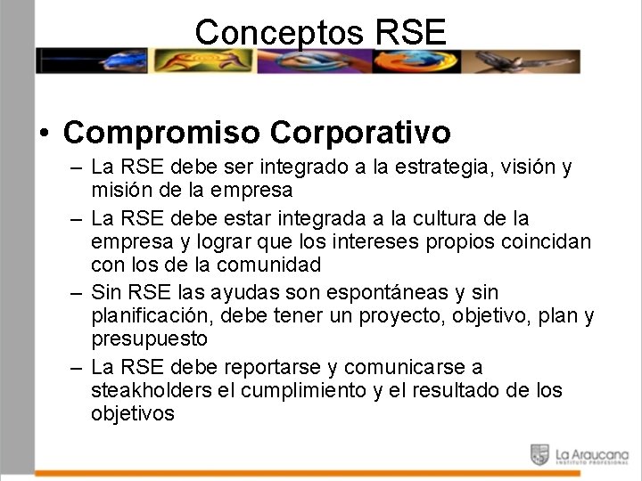 Conceptos RSE • Compromiso Corporativo – La RSE debe ser integrado a la estrategia,