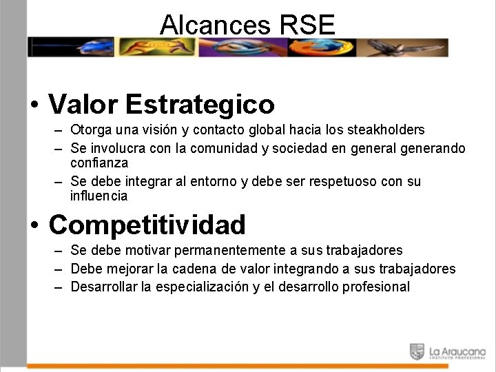 Alcances RSE • Valor Estrategico – Otorga una visión y contacto global hacia los