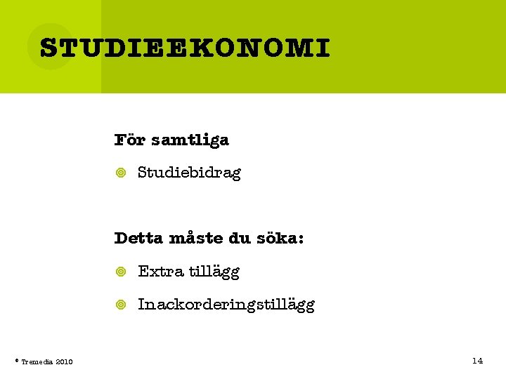 STUDIEEKONOMI För samtliga Studiebidrag Detta måste du söka: © Tremedia 2010 Extra tillägg Inackorderingstillägg