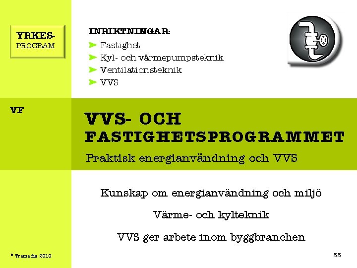 YRKESPROGRAM VF INRIKTNINGAR: Fastighet Kyl- och värmepumpsteknik Ventilationsteknik VVS- OCH FASTIGHETSPROGRAMMET Praktisk energianvändning och