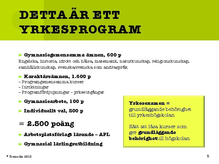 DETTA ÄR ETT YRKESPROGRAM Gymnasiegemensamma ämnen, 600 p Engelska, historia, idrott och hälsa, matematik,