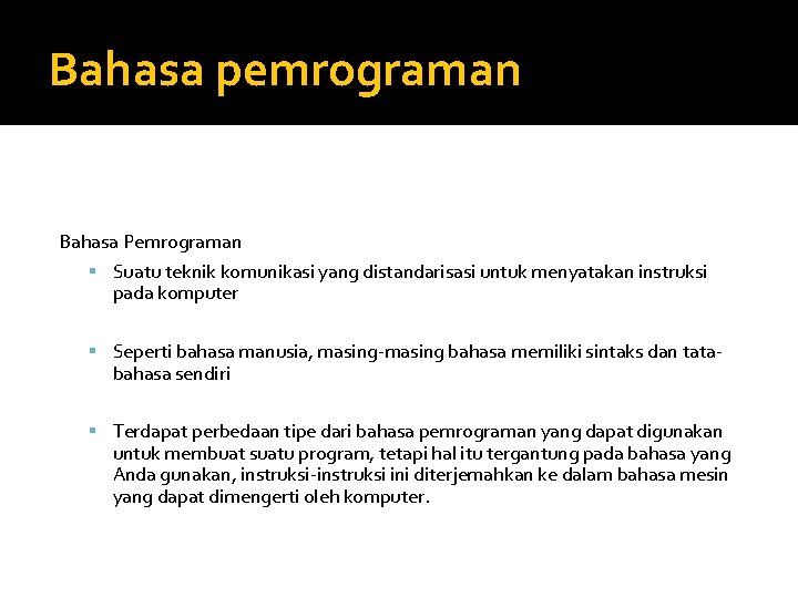 Bahasa pemrograman Bahasa Pemrograman Suatu teknik komunikasi yang distandarisasi untuk menyatakan instruksi pada komputer Bahasa pemrograman Bahasa Pemrograman Suatu teknik komunikasi yang distandarisasi untuk menyatakan instruksi pada komputer