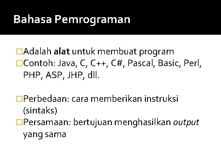 Bahasa Pemrograman �Adalah alat untuk membuat program �Contoh: Java, C, C++, C#, Pascal, Basic,