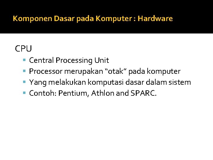 Komponen Dasar pada Komputer : Hardware CPU Central Processing Unit Processor merupakan “otak” pada