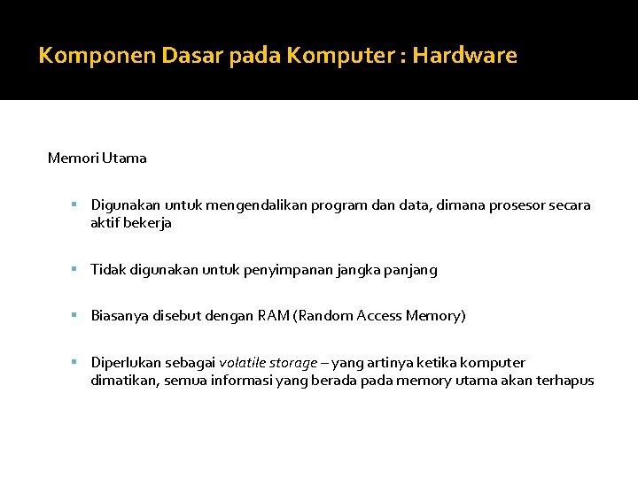 Komponen Dasar pada Komputer : Hardware Memori Utama Digunakan untuk mengendalikan program dan data, Komponen Dasar pada Komputer : Hardware Memori Utama Digunakan untuk mengendalikan program dan data,