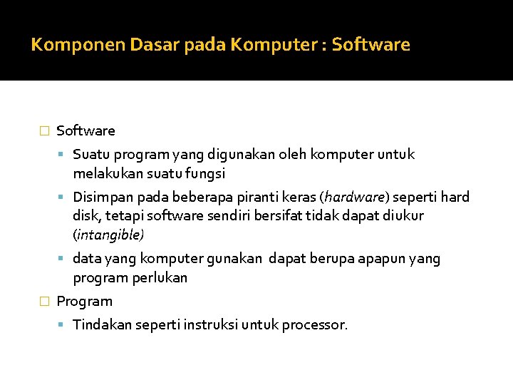 Komponen Dasar pada Komputer : Software � Software Suatu program yang digunakan oleh komputer