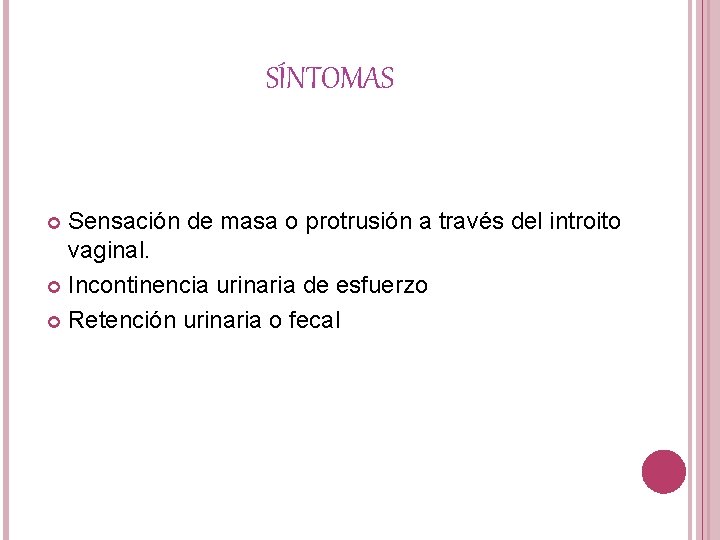 SÍNTOMAS Sensación de masa o protrusión a través del introito vaginal. Incontinencia urinaria de