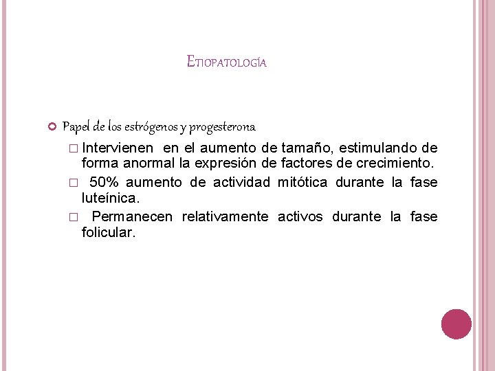 ETIOPATOLOGÍA Papel de los estrógenos y progesterona � Intervienen en el aumento de tamaño,
