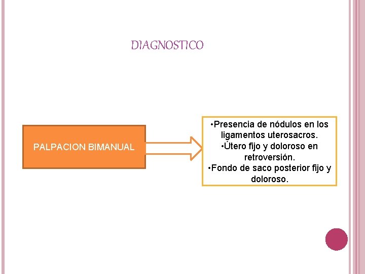DIAGNOSTICO PALPACION BIMANUAL • Presencia de nódulos en los ligamentos uterosacros. • Útero fijo