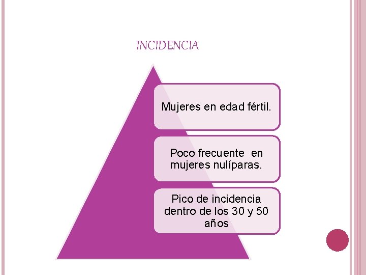 INCIDENCIA Mujeres en edad fértil. Poco frecuente en mujeres nulíparas. Pico de incidencia dentro