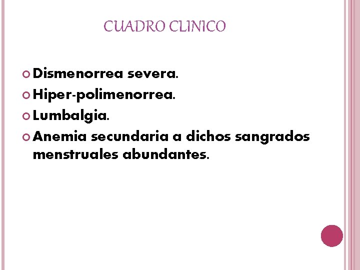 CUADRO CLINICO Dismenorrea severa. Hiper-polimenorrea. Lumbalgia. Anemia secundaria a dichos sangrados menstruales abundantes. 