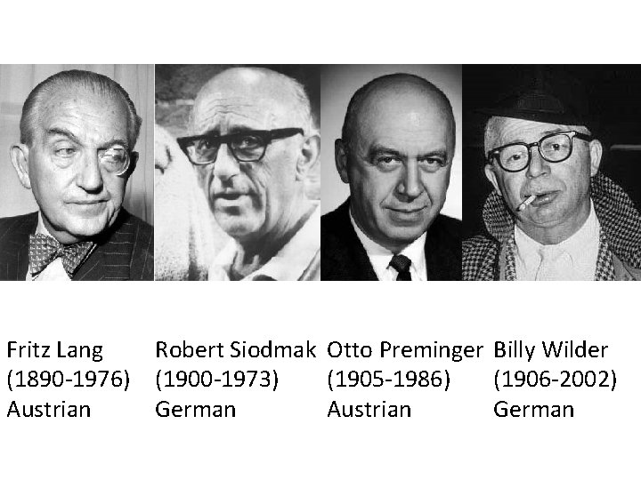 Fritz Lang (1890 -1976) Austrian Robert Siodmak Otto Preminger Billy Wilder (1900 -1973) (1905