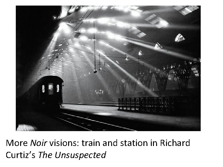 More Noir visions: train and station in Richard Curtiz’s The Unsuspected 