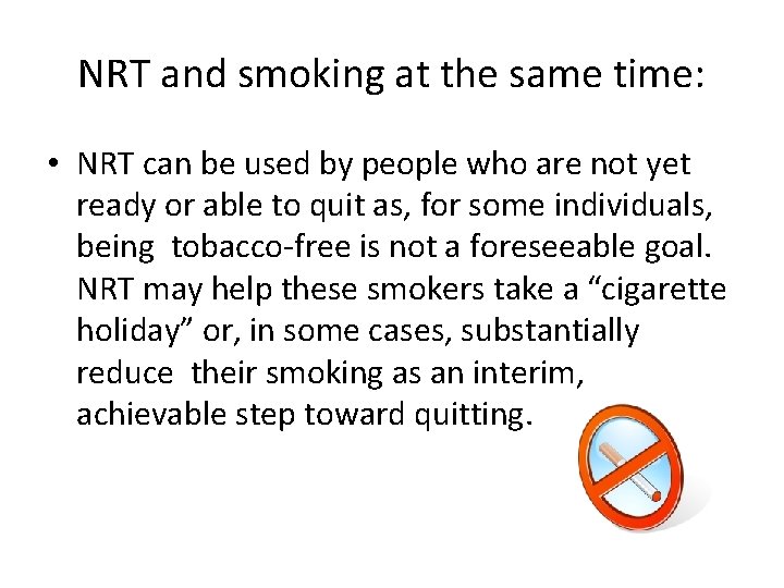 NRT and smoking at the same time: • NRT can be used by people