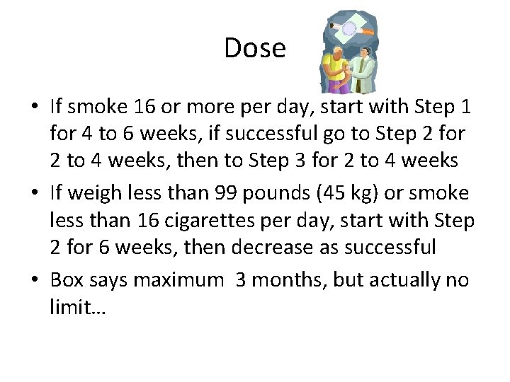 Dose • If smoke 16 or more per day, start with Step 1 for