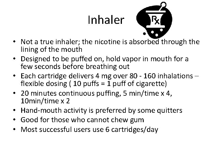 Inhaler • Not a true inhaler; the nicotine is absorbed through the lining of