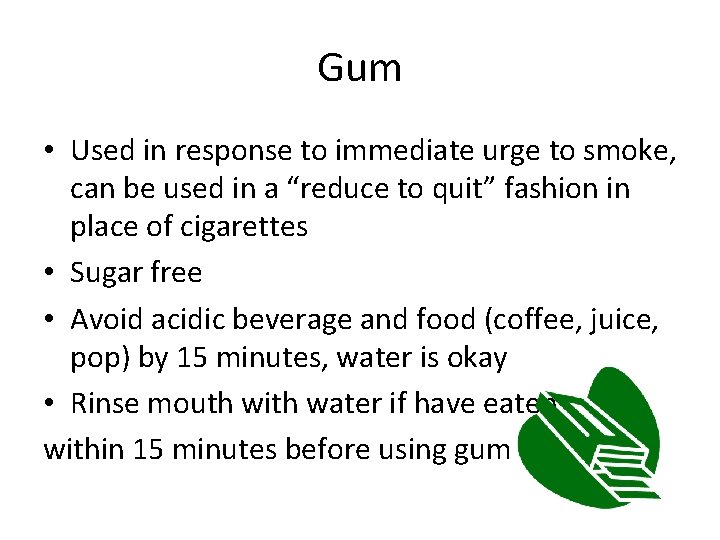 Gum • Used in response to immediate urge to smoke, can be used in