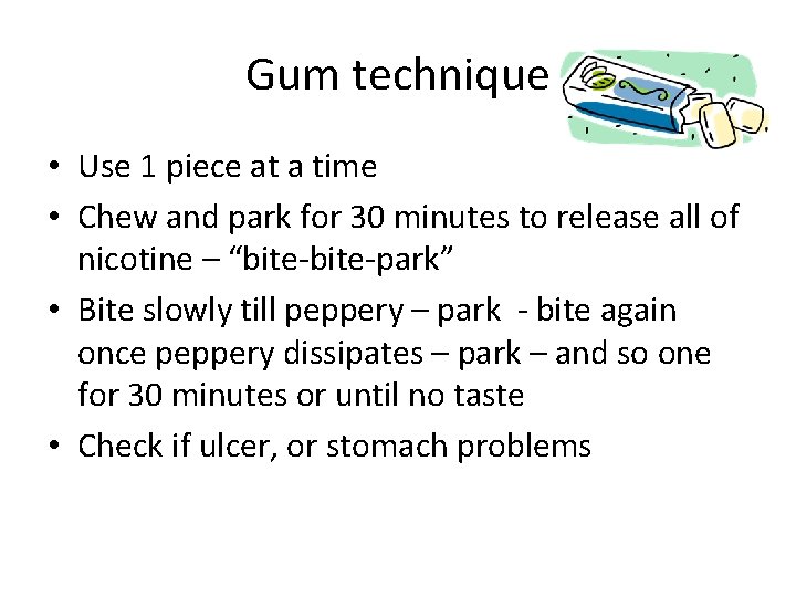 Gum technique • Use 1 piece at a time • Chew and park for