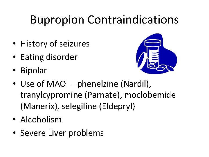Bupropion Contraindications History of seizures Eating disorder Bipolar Use of MAOI – phenelzine (Nardil),