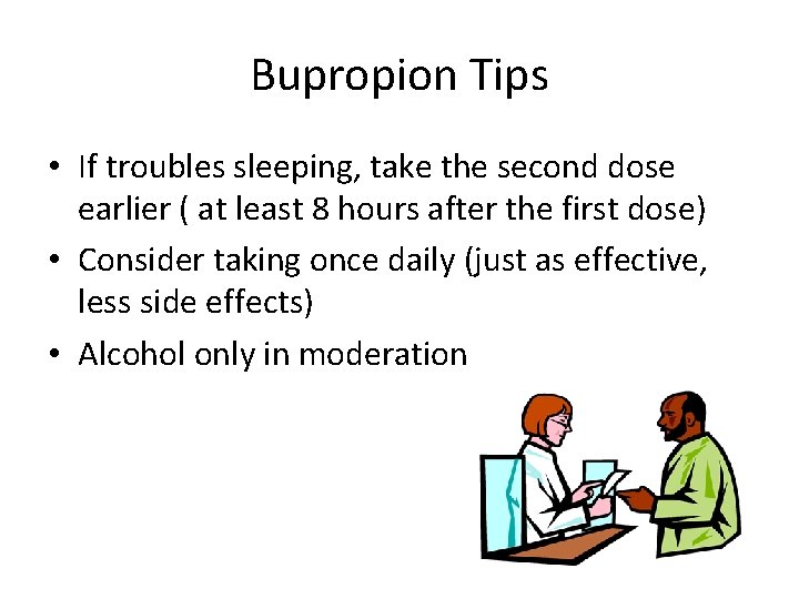 Bupropion Tips • If troubles sleeping, take the second dose earlier ( at least