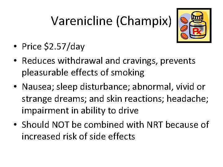 Varenicline (Champix) • Price $2. 57/day • Reduces withdrawal and cravings, prevents pleasurable effects