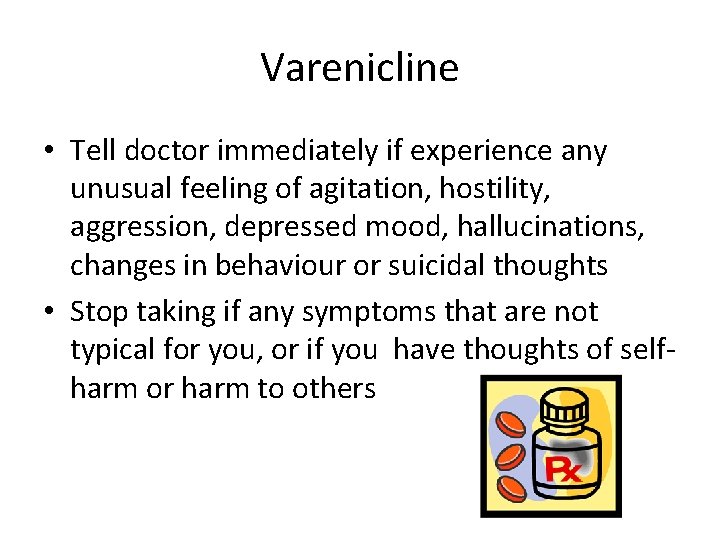 Varenicline • Tell doctor immediately if experience any unusual feeling of agitation, hostility, aggression,