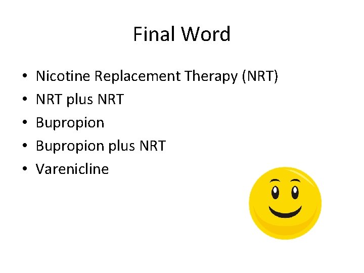 Final Word • • • Nicotine Replacement Therapy (NRT) NRT plus NRT Bupropion plus